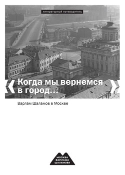 Литературный путеводитель «Когда мы вернемся в город...» Варлам Шаламов в Москве» напечатан и ждет своих читателей